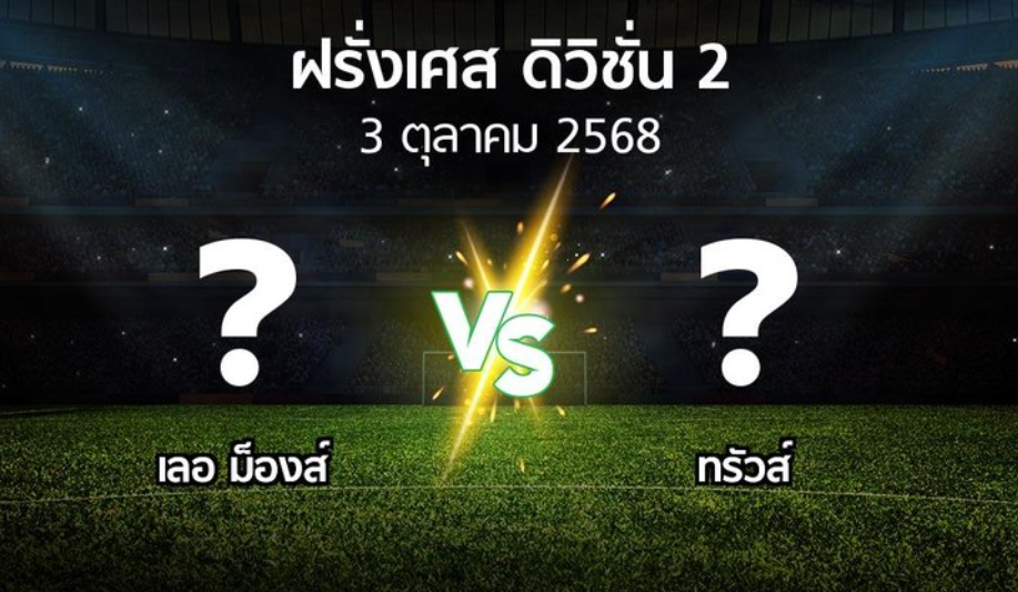 วิเคราะห์บอล ลีก เดอซ์ ฝรั่งเศส ระหว่าง เลอม็องส์ VS ทรัวส์